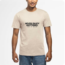Load image into Gallery viewer, NEVER ENJOY ANYTHING (BE A MAN) T-Shirt